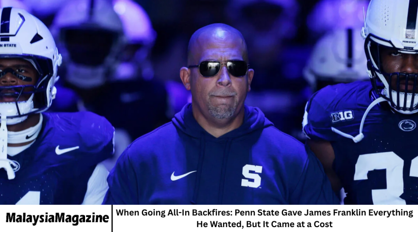 When Going All-In Backfires: Penn State Gave James Franklin Everything He Wanted, But It Came at a Cost