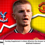 Sunday Supplement: Is Adam Wharton the Answer to Manchester United’s Midfield Problems?